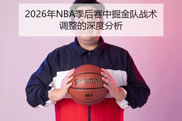 2026年NBA季后赛中掘金队战术调整的深度分析