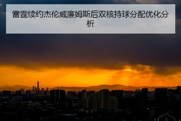 雷霆续约杰伦威廉姆斯后双核持球分配优化分析
