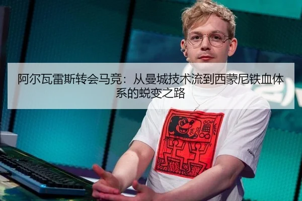阿尔瓦雷斯转会马竞：从曼城技术流到西蒙尼铁血体系的蜕变之路