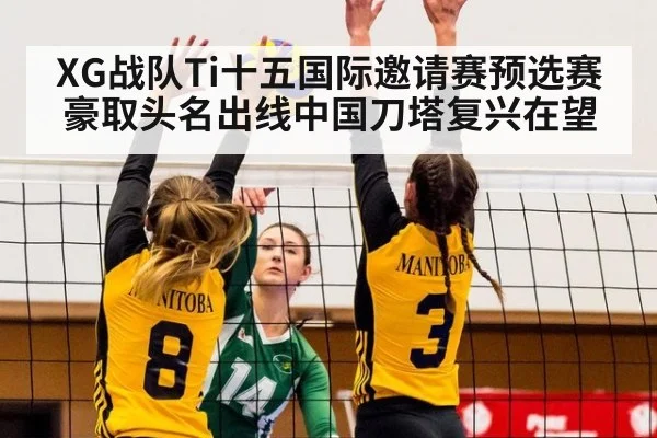 XG战队Ti十五国际邀请赛预选赛豪取头名出线中国刀塔复兴在望